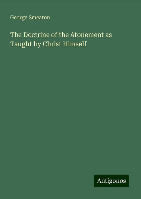 George Smeaton: The Doctrine of the Atonement as Taught by Christ Himself, Buch