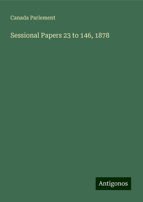 Canada Parlement: Sessional Papers 23 to 146, 1878, Buch