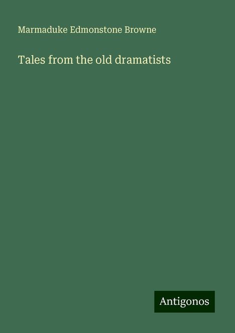 Marmaduke Edmonstone Browne: Tales from the old dramatists, Buch