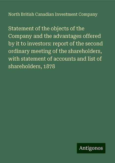 North British Canadian Investment Company: Statement of the objects of the Company and the advantages offered by it to investors: report of the second ordinary meeting of the shareholders, with statement of accounts and list of shareholders, 1878, Buch