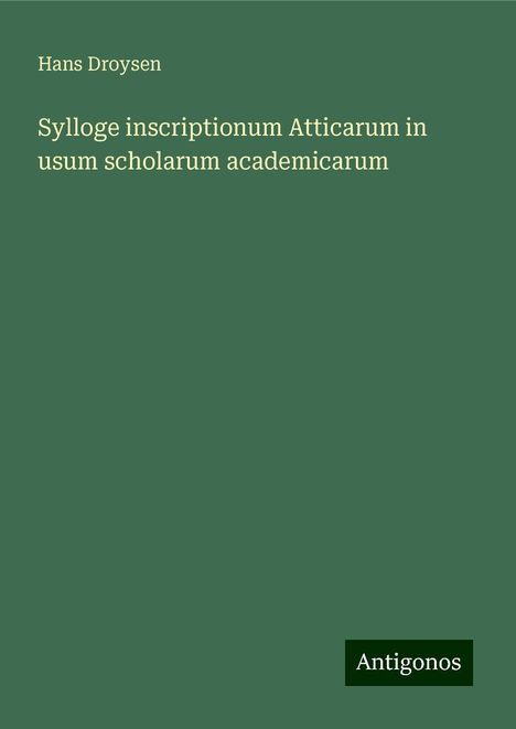 Hans Droysen: Sylloge inscriptionum Atticarum in usum scholarum academicarum, Buch