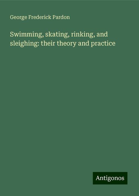 George Frederick Pardon: Swimming, skating, rinking, and sleighing: their theory and practice, Buch