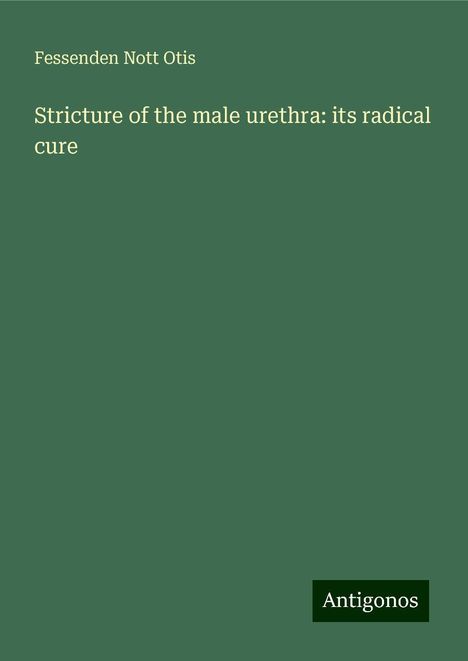 Fessenden Nott Otis: Stricture of the male urethra: its radical cure, Buch