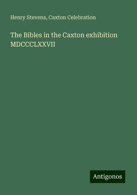 Henry Stevens: The Bibles in the Caxton exhibition MDCCCLXXVII, Buch