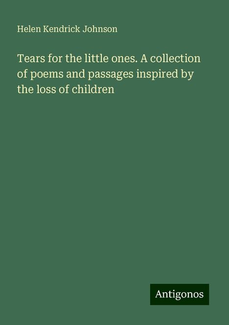 Helen Kendrick Johnson: Tears for the little ones. A collection of poems and passages inspired by the loss of children, Buch