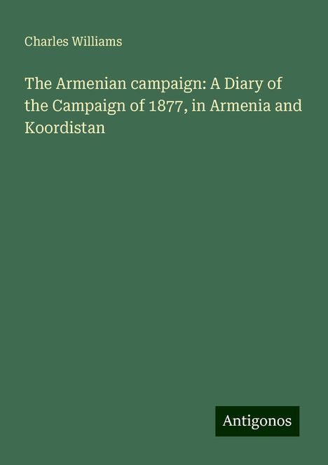 Charles Williams (1893-1978): The Armenian campaign: A Diary of the Campaign of 1877, in Armenia and Koordistan, Buch