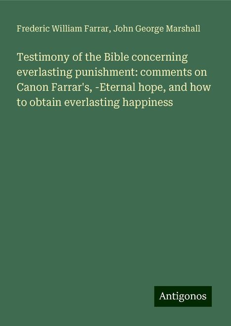 Frederic William Farrar: Testimony of the Bible concerning everlasting punishment: comments on Canon Farrar's, -Eternal hope, and how to obtain everlasting happiness, Buch