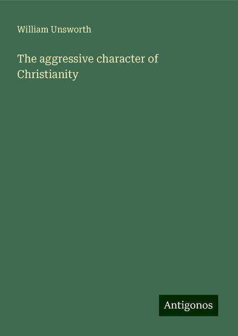 William Unsworth: The aggressive character of Christianity, Buch