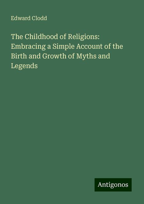 Edward Clodd: The Childhood of Religions: Embracing a Simple Account of the Birth and Growth of Myths and Legends, Buch