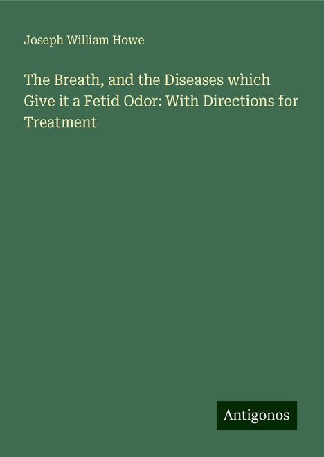 Joseph William Howe: The Breath, and the Diseases which Give it a Fetid Odor: With Directions for Treatment, Buch