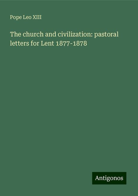 Pope Leo XIII: The church and civilization: pastoral letters for Lent 1877-1878, Buch