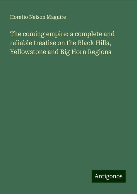 Horatio Nelson Maguire: The coming empire: a complete and reliable treatise on the Black Hills, Yellowstone and Big Horn Regions, Buch