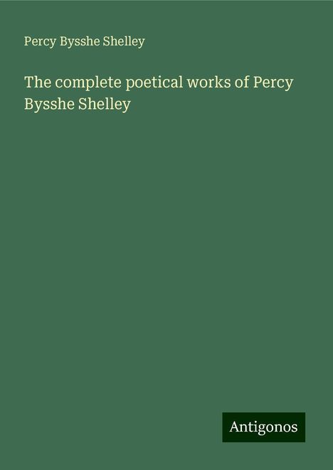 Percy Bysshe Shelley: The complete poetical works of Percy Bysshe Shelley, Buch