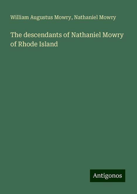 William Augustus Mowry: The descendants of Nathaniel Mowry of Rhode Island, Buch