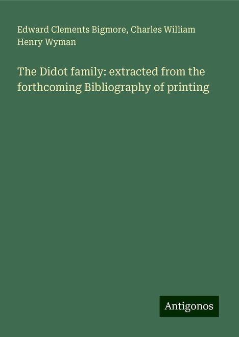 Edward Clements Bigmore: The Didot family: extracted from the forthcoming Bibliography of printing, Buch