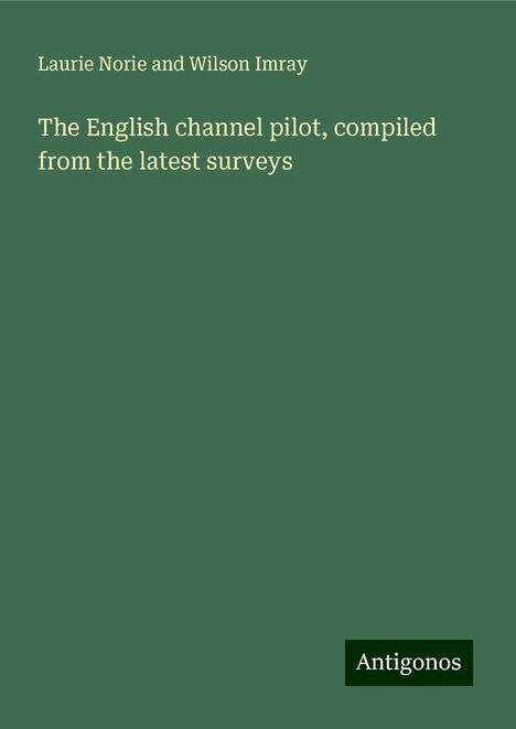 Laurie Norie and Wilson Imray: The English channel pilot, compiled from the latest surveys, Buch