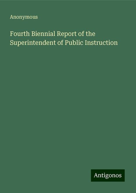 Anonymous: Fourth Biennial Report of the Superintendent of Public Instruction, Buch