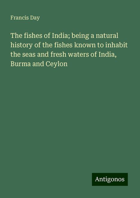 Francis Day: The fishes of India; being a natural history of the fishes known to inhabit the seas and fresh waters of India, Burma and Ceylon, Buch