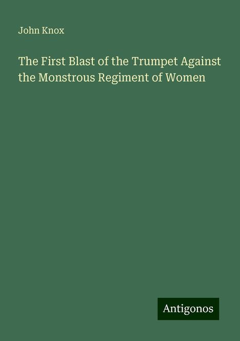 John Knox: The First Blast of the Trumpet Against the Monstrous Regiment of Women, Buch