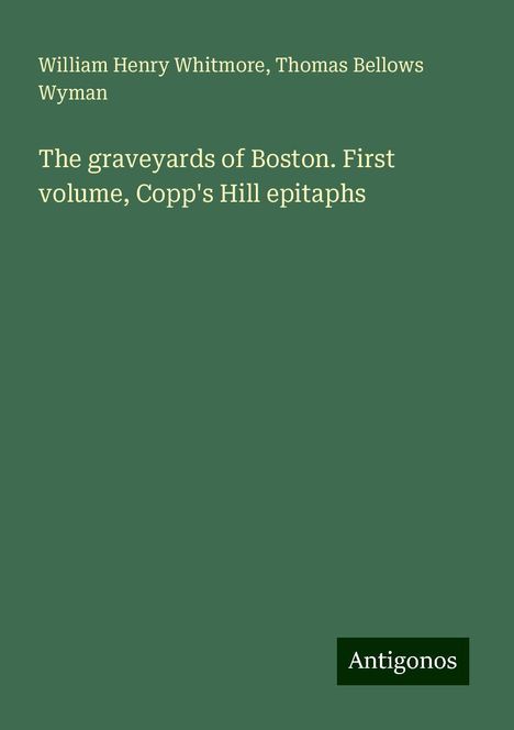 William Henry Whitmore: The graveyards of Boston. First volume, Copp's Hill epitaphs, Buch