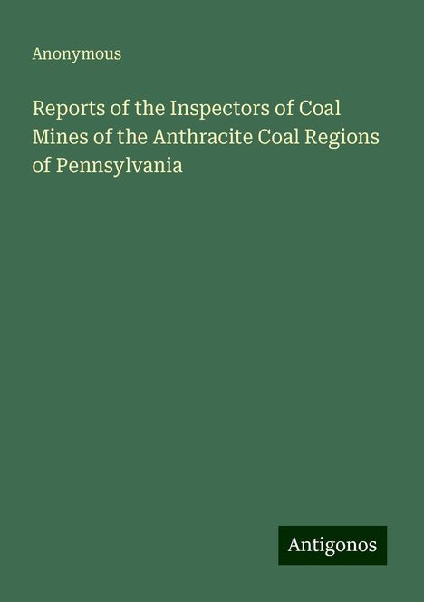 Anonymous: Reports of the Inspectors of Coal Mines of the Anthracite Coal Regions of Pennsylvania, Buch