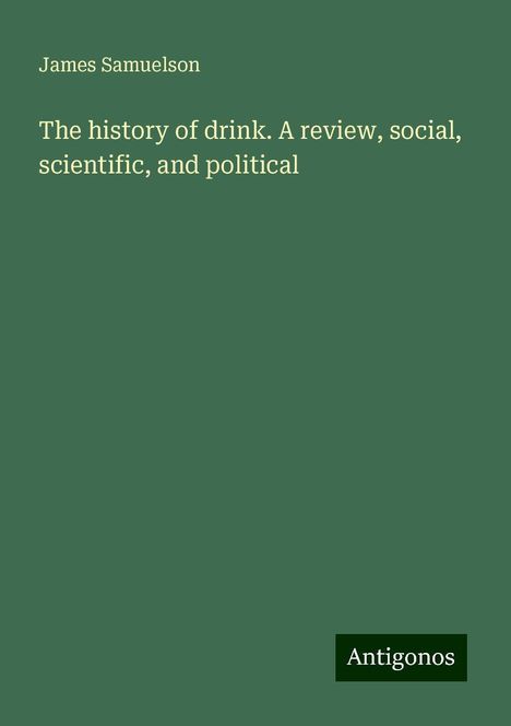 James Samuelson: The history of drink. A review, social, scientific, and political, Buch