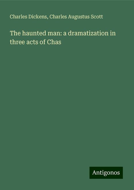 Charles Dickens: The haunted man: a dramatization in three acts of Chas, Buch