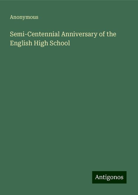 Anonymous: Semi-Centennial Anniversary of the English High School, Buch