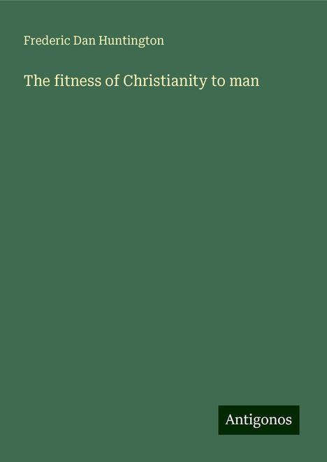 Frederic Dan Huntington: The fitness of Christianity to man, Buch