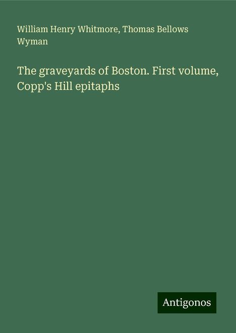 William Henry Whitmore: The graveyards of Boston. First volume, Copp's Hill epitaphs, Buch