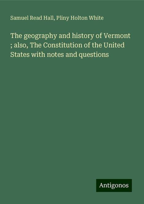 Samuel Read Hall: The geography and history of Vermont ; also, The Constitution of the United States with notes and questions, Buch