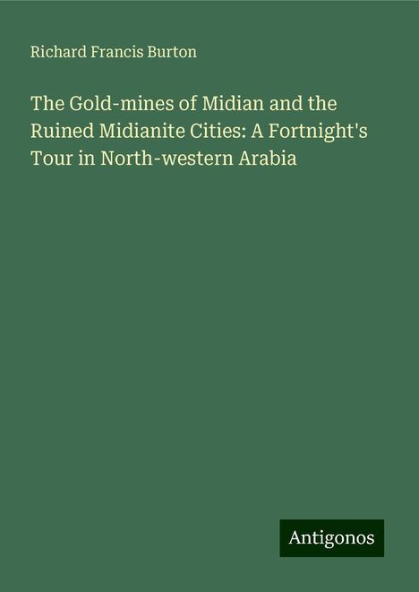 Richard Francis Burton: The Gold-mines of Midian and the Ruined Midianite Cities: A Fortnight's Tour in North-western Arabia, Buch