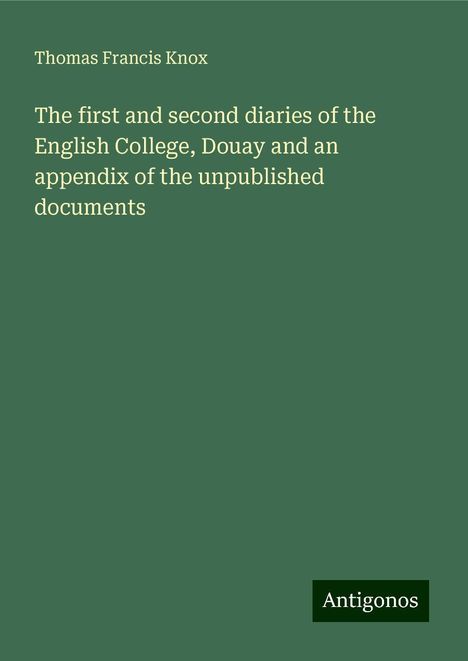 Thomas Francis Knox: The first and second diaries of the English College, Douay and an appendix of the unpublished documents, Buch