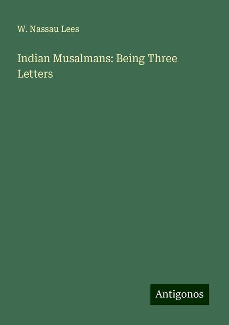 W. Nassau Lees: Indian Musalmans: Being Three Letters, Buch