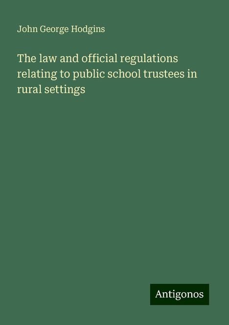 John George Hodgins: The law and official regulations relating to public school trustees in rural settings, Buch