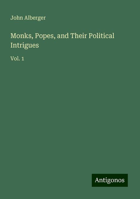 John Alberger: Monks, Popes, and Their Political Intrigues, Buch