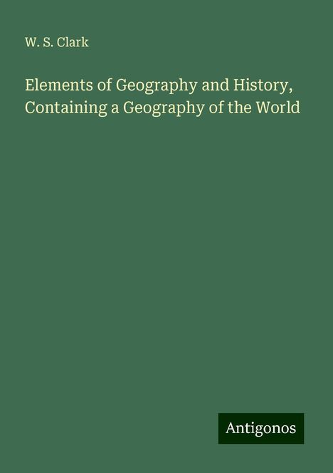 W. S. Clark: Elements of Geography and History, Containing a Geography of the World, Buch