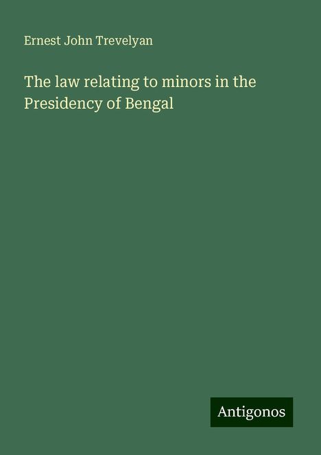 Ernest John Trevelyan: The law relating to minors in the Presidency of Bengal, Buch