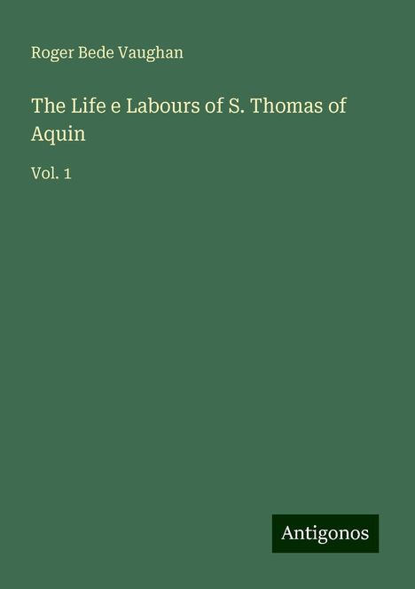 Roger Bede Vaughan: The Life e Labours of S. Thomas of Aquin, Buch