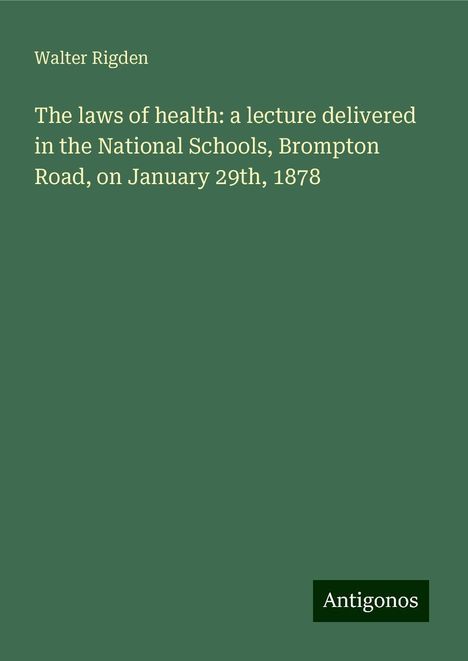 Walter Rigden: The laws of health: a lecture delivered in the National Schools, Brompton Road, on January 29th, 1878, Buch