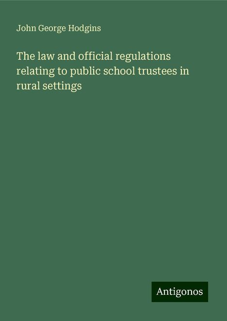 John George Hodgins: The law and official regulations relating to public school trustees in rural settings, Buch