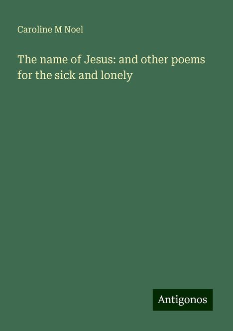 Caroline M Noel: The name of Jesus: and other poems for the sick and lonely, Buch