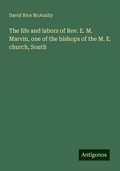 David Rice McAnally: The life and labors of Rev. E. M. Marvin, one of the bishops of the M. E. church, South, Buch