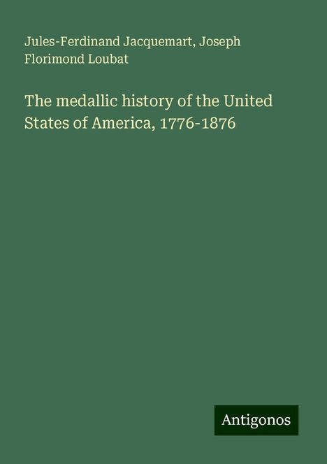 Jules-Ferdinand Jacquemart: The medallic history of the United States of America, 1776-1876, Buch