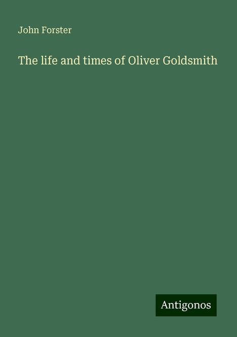 John Forster: The life and times of Oliver Goldsmith, Buch