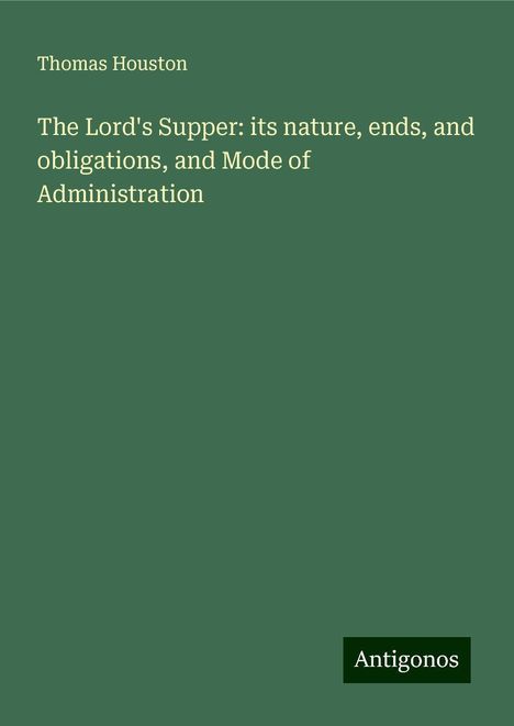 Thomas Houston: The Lord's Supper: its nature, ends, and obligations, and Mode of Administration, Buch