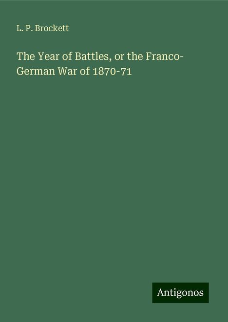 L. P. Brockett: The Year of Battles, or the Franco- German War of 1870-71, Buch