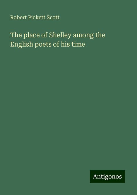 Robert Pickett Scott: The place of Shelley among the English poets of his time, Buch