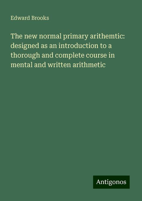 Edward Brooks: The new normal primary arithemtic: designed as an introduction to a thorough and complete course in mental and written arithmetic, Buch