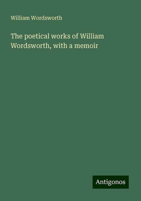 William Wordsworth (1908-1988): The poetical works of William Wordsworth, with a memoir, Buch